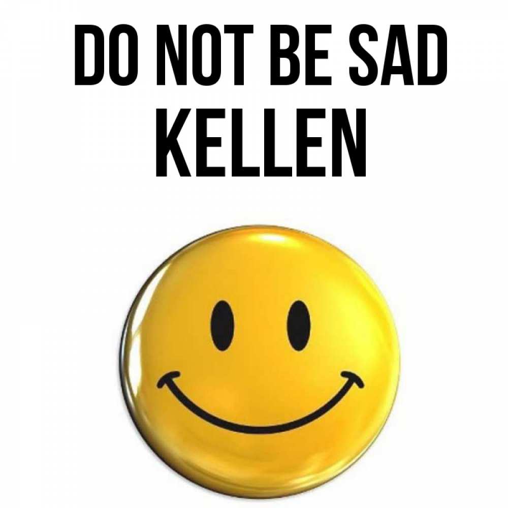 Greetings card с именем, Kellen Do not be sad желаем всем позитива Greetings with text for free download 