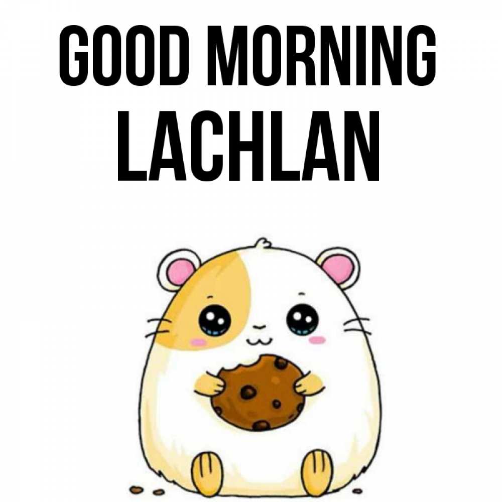 Greetings card с именем, Lachlan Good morning есть печеньку. Утречко Greetings with text for free download 