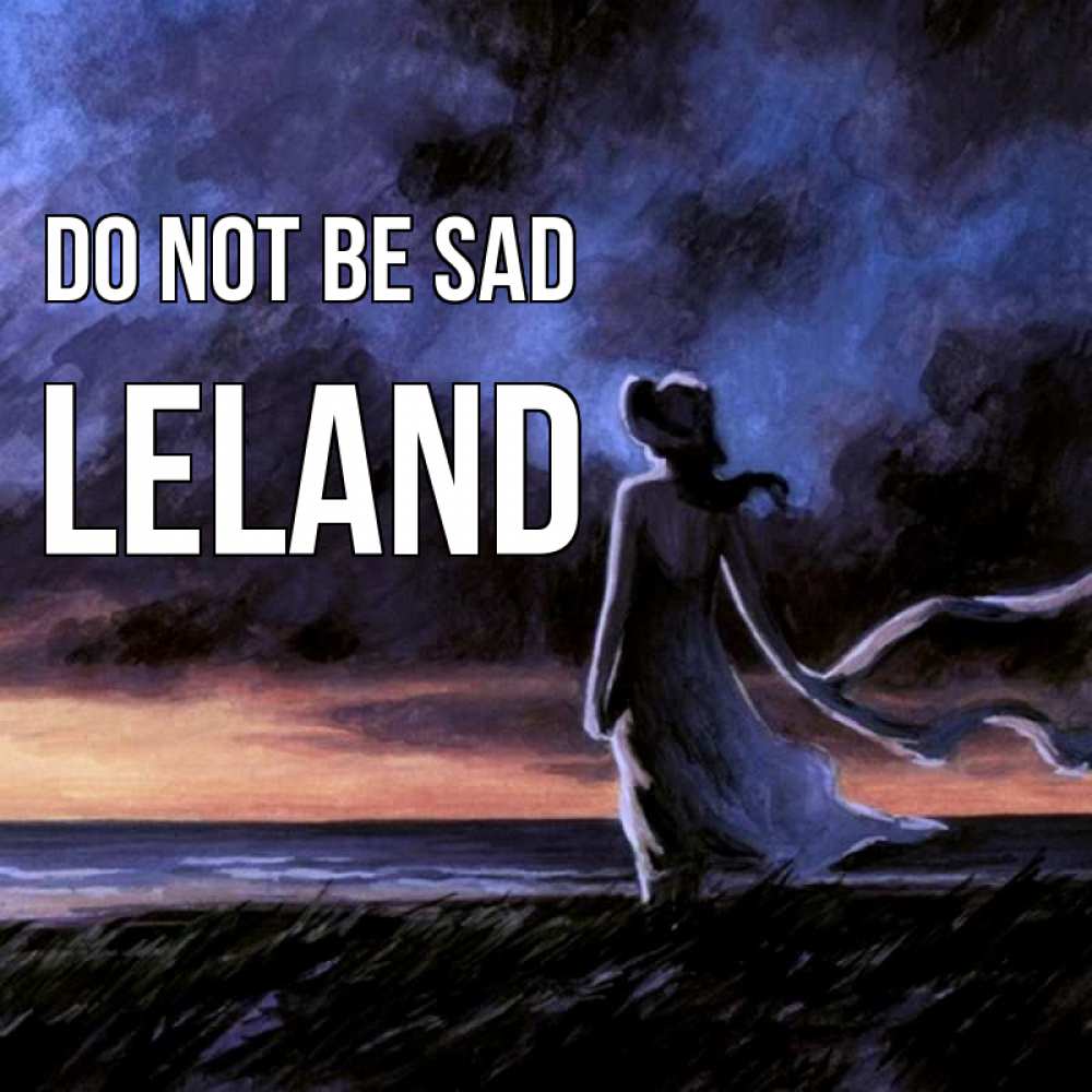 Greetings card с именем, Leland Do not be sad картина Greetings with text for free download 