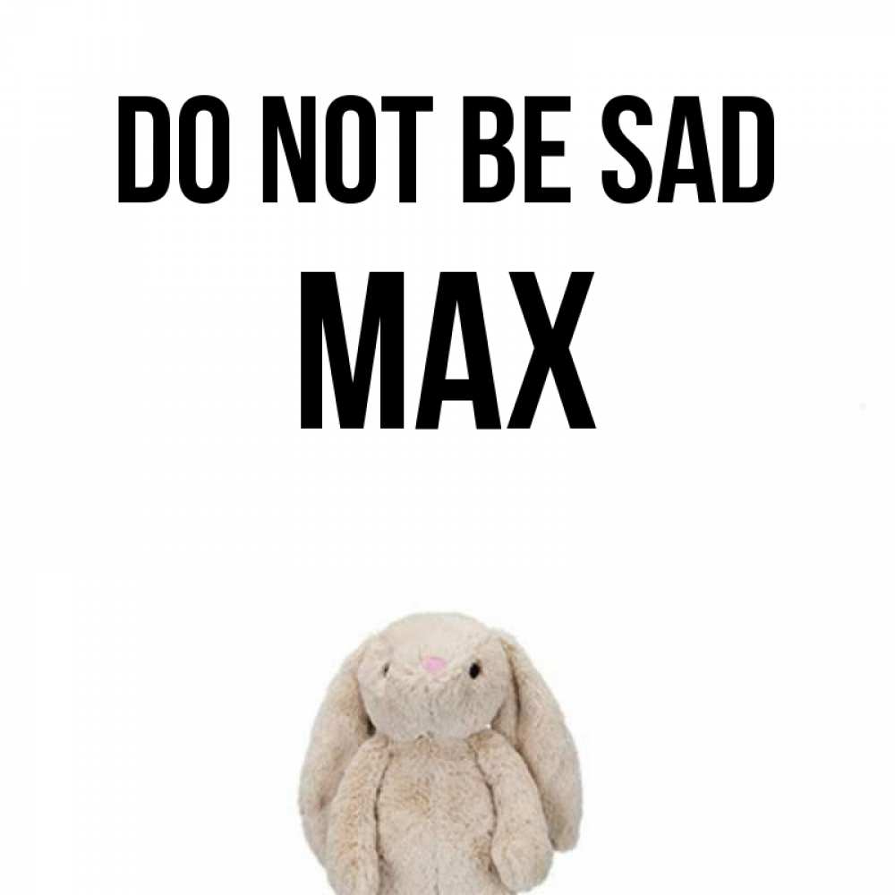 Greetings card с именем, Max Do not be sad детская игрушка зайчика Greetings with text for free download 