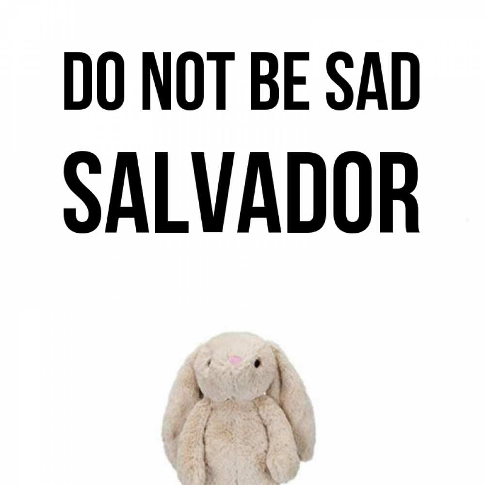 Greetings card с именем, Salvador Do not be sad детская игрушка зайчика Greetings with text for free download 