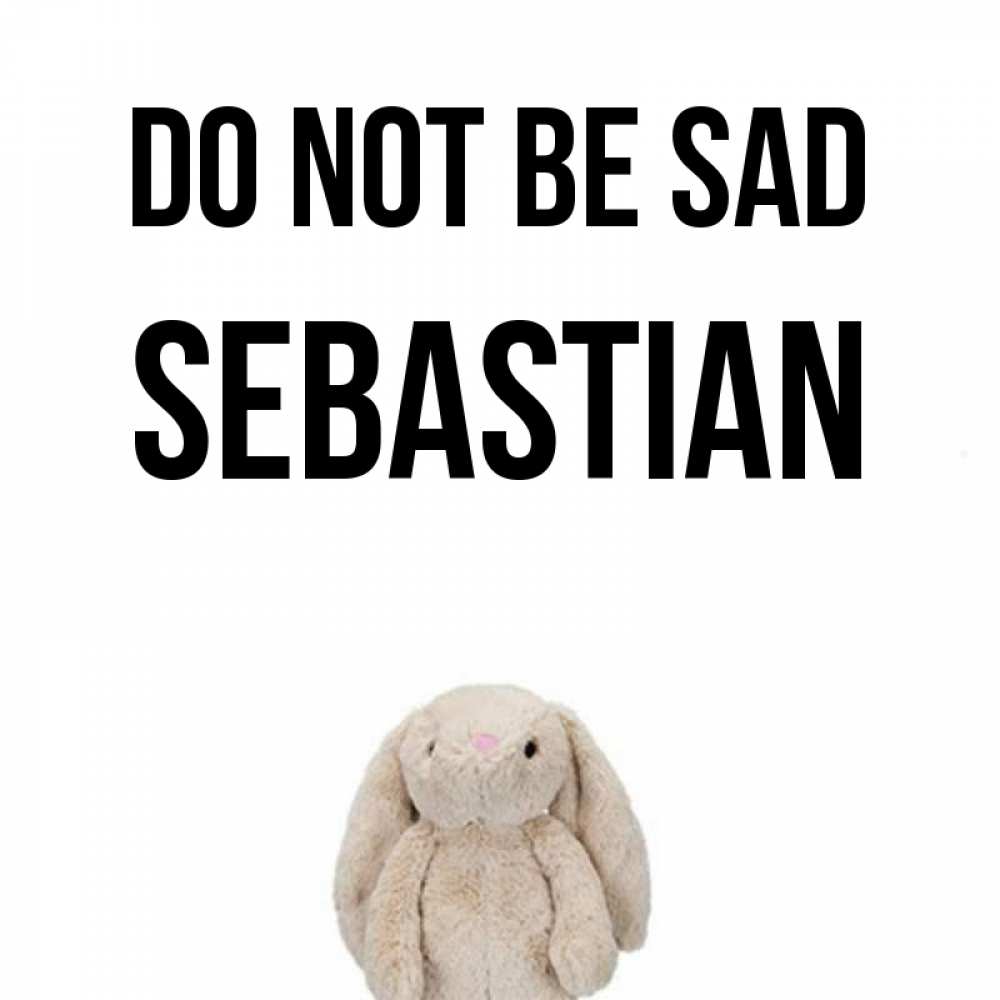 Greetings card с именем, Sebastian Do not be sad детская игрушка зайчика Greetings with text for free download 