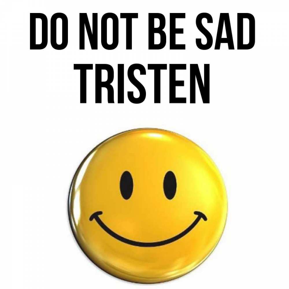 Greetings card с именем, Tristen Do not be sad триде смайл Greetings with text for free download 