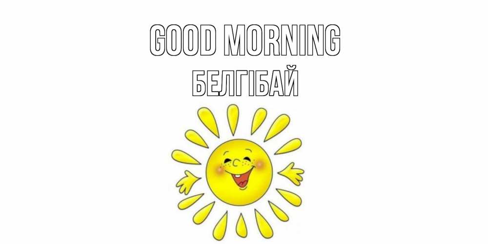Greetings card с именем, Белгібай Good morning солнце Greetings with text for free download 