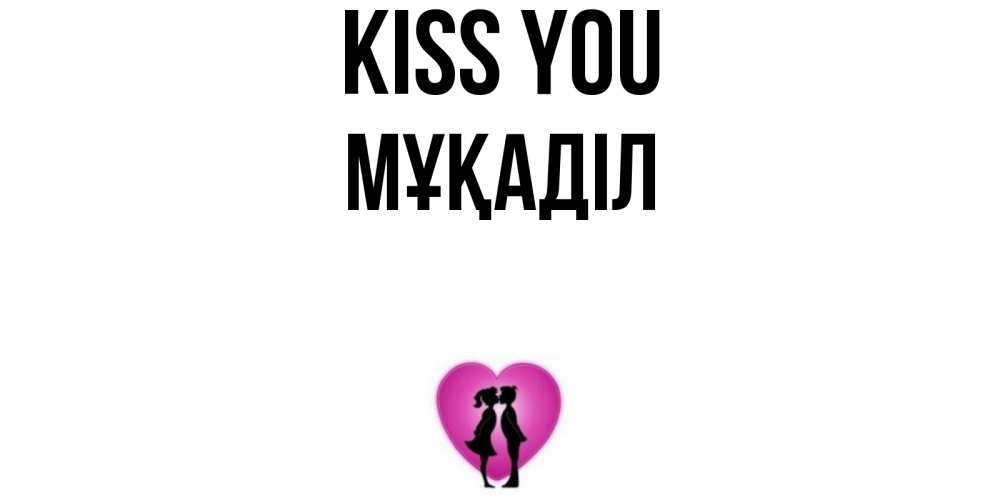 Greetings card с именем, МҰҚАДІЛ Kiss you поцелуй Greetings with text for free download 