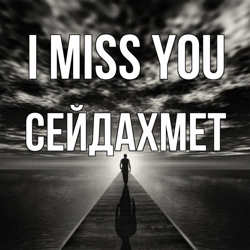 Greetings card с именем, СЕЙДАХМЕТ I miss you к тебе Greetings with text for free download 
