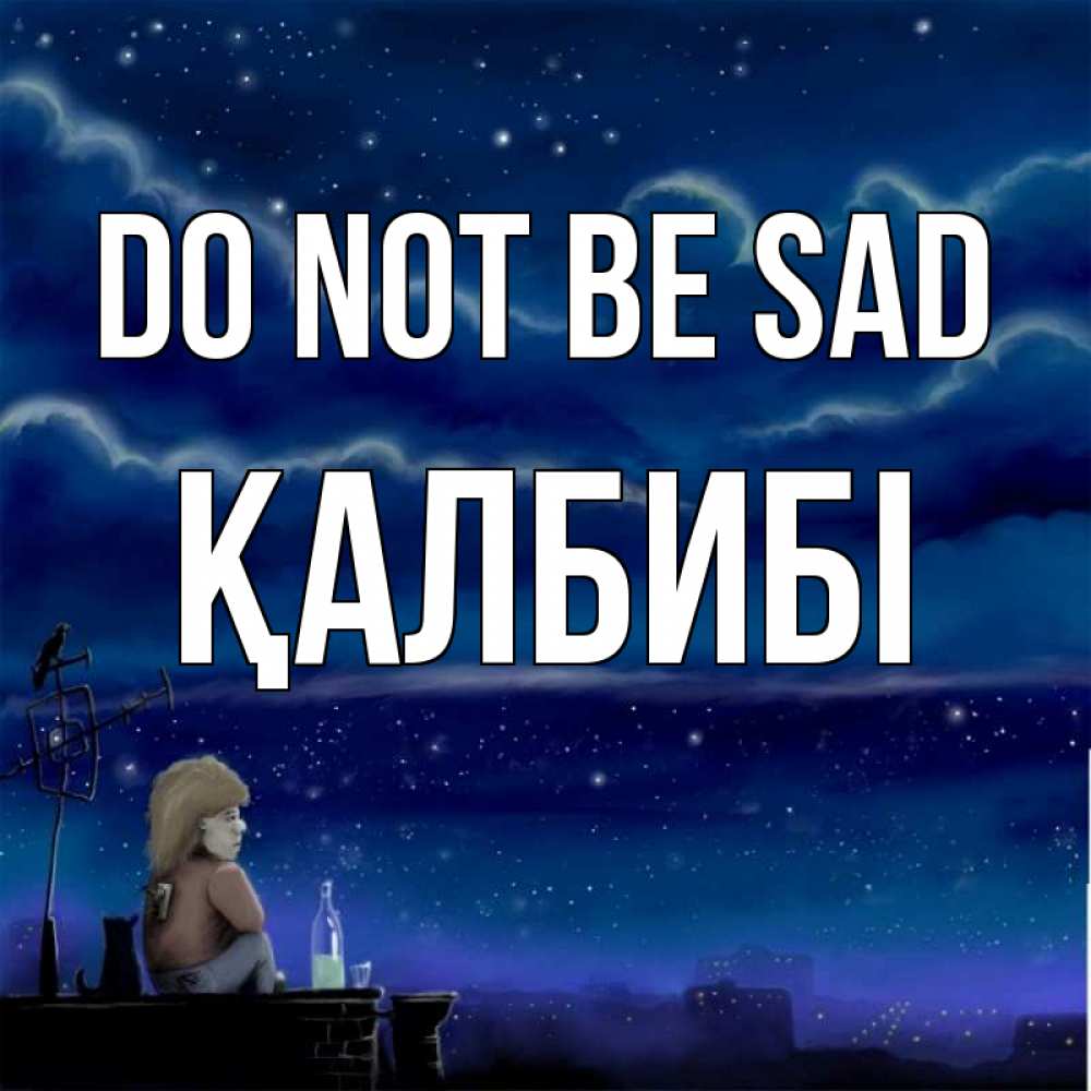 Greetings card с именем, ҚАЛБИБІ Do not be sad город с крыши Greetings with text for free download 