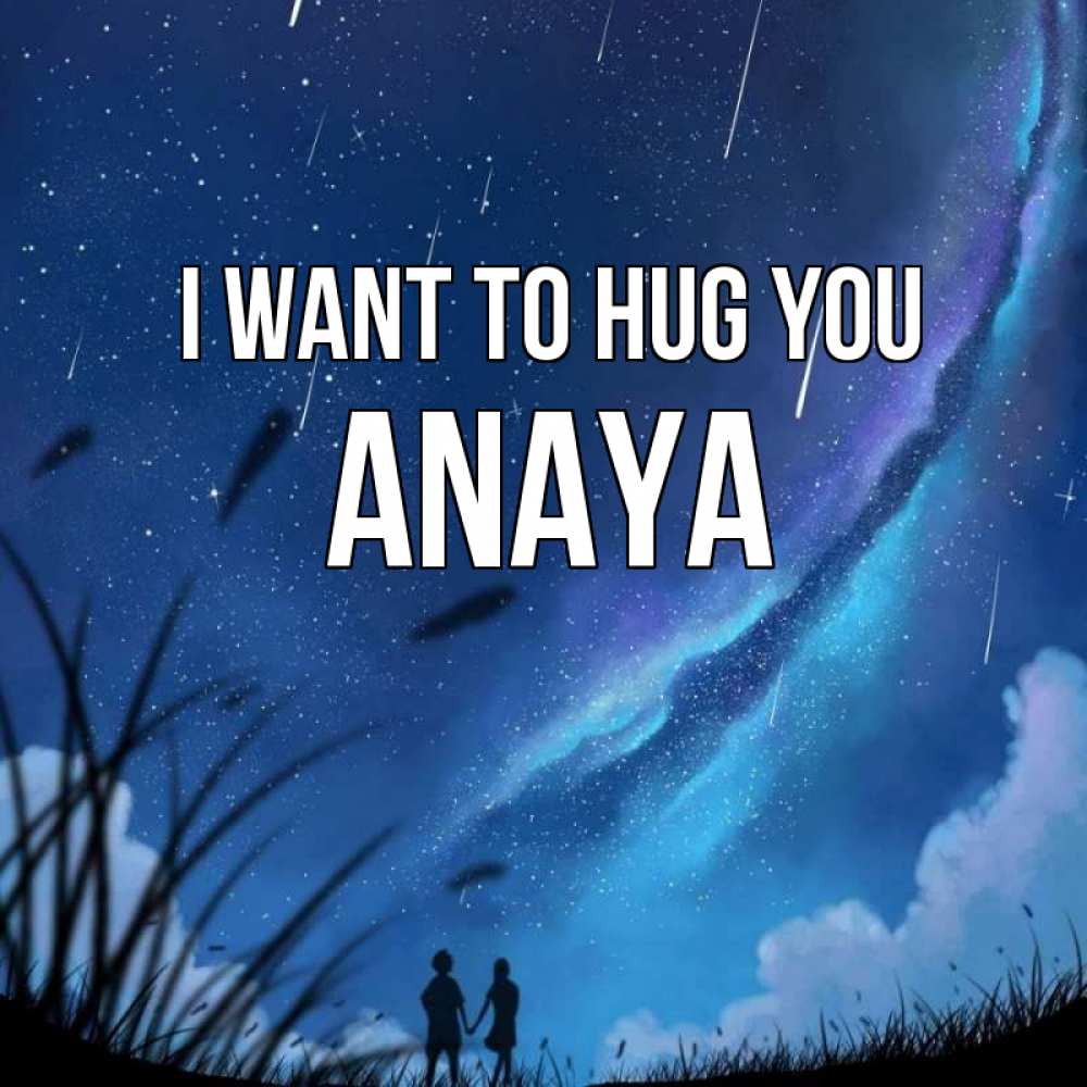 Greetings card с именем, Anaya I want to hug you камыши Greetings with text for free download 