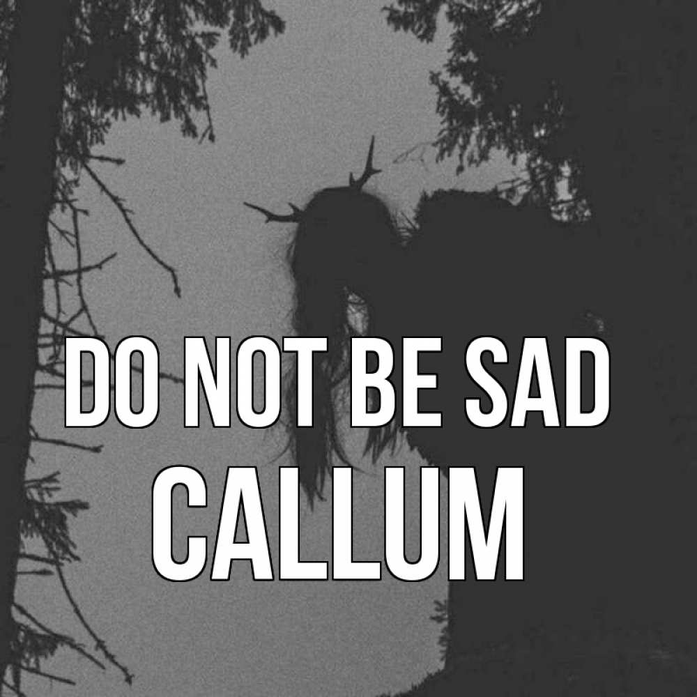 Greetings card с именем, Callum Do not be sad чудище лесное Greetings with text for free download 