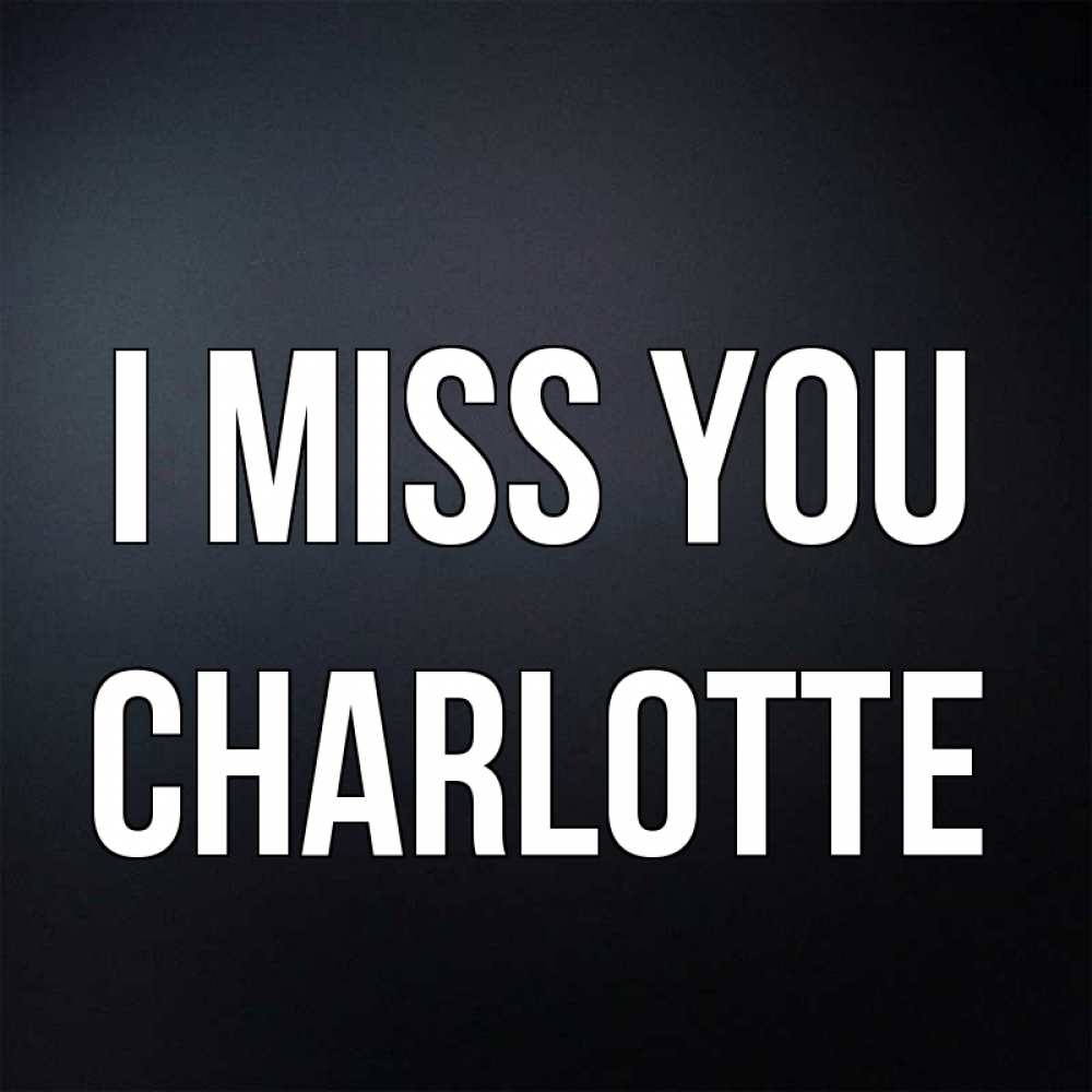 Greetings card с именем, Charlotte I miss you с подписью Greetings with text for free download 