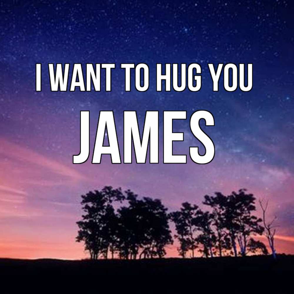 Greetings card с именем, James I want to hug you силуэты деревьев Greetings with text for free download 