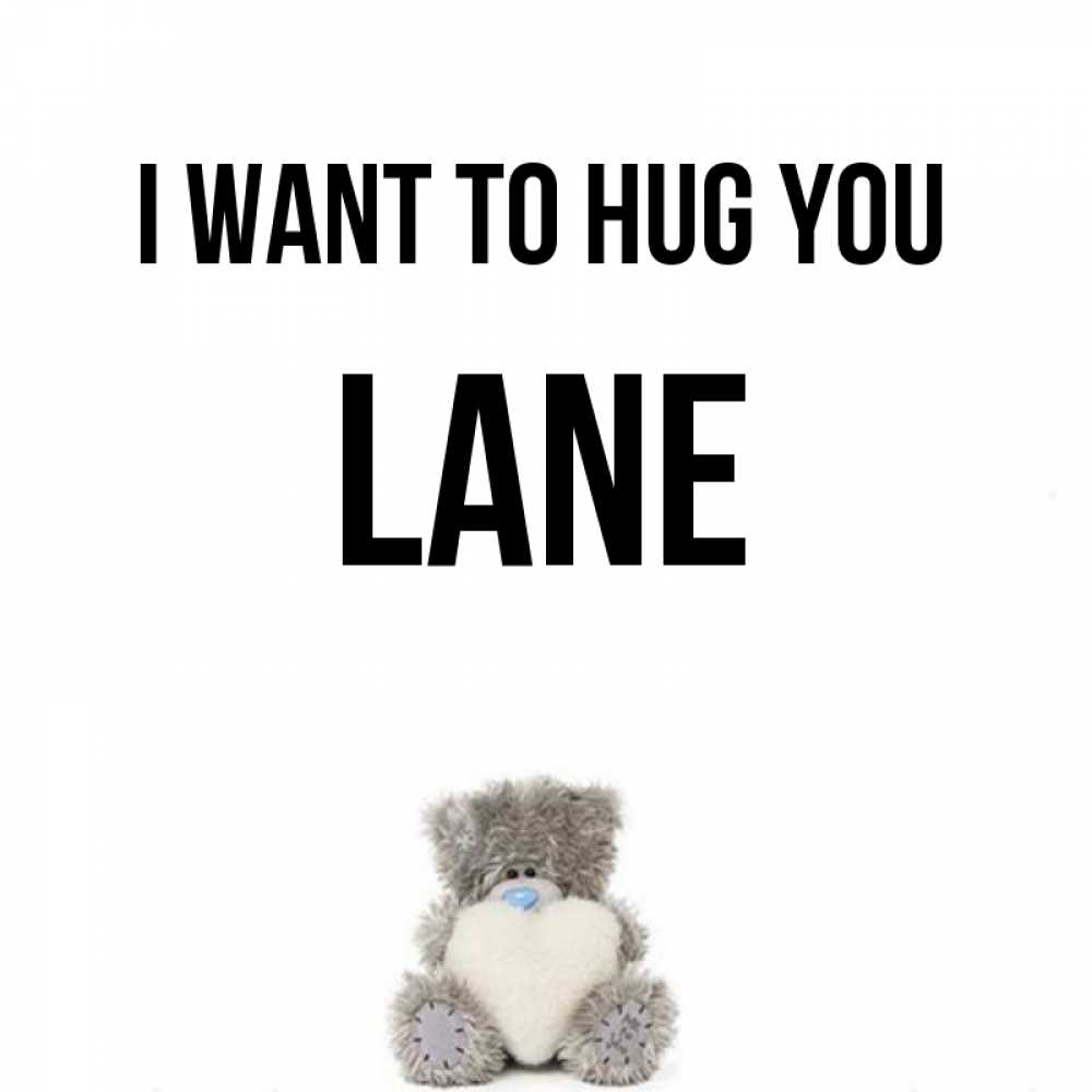 Greetings card с именем, Lane I want to hug you медвежонок с сердечком белого цвета Greetings with text for free download 