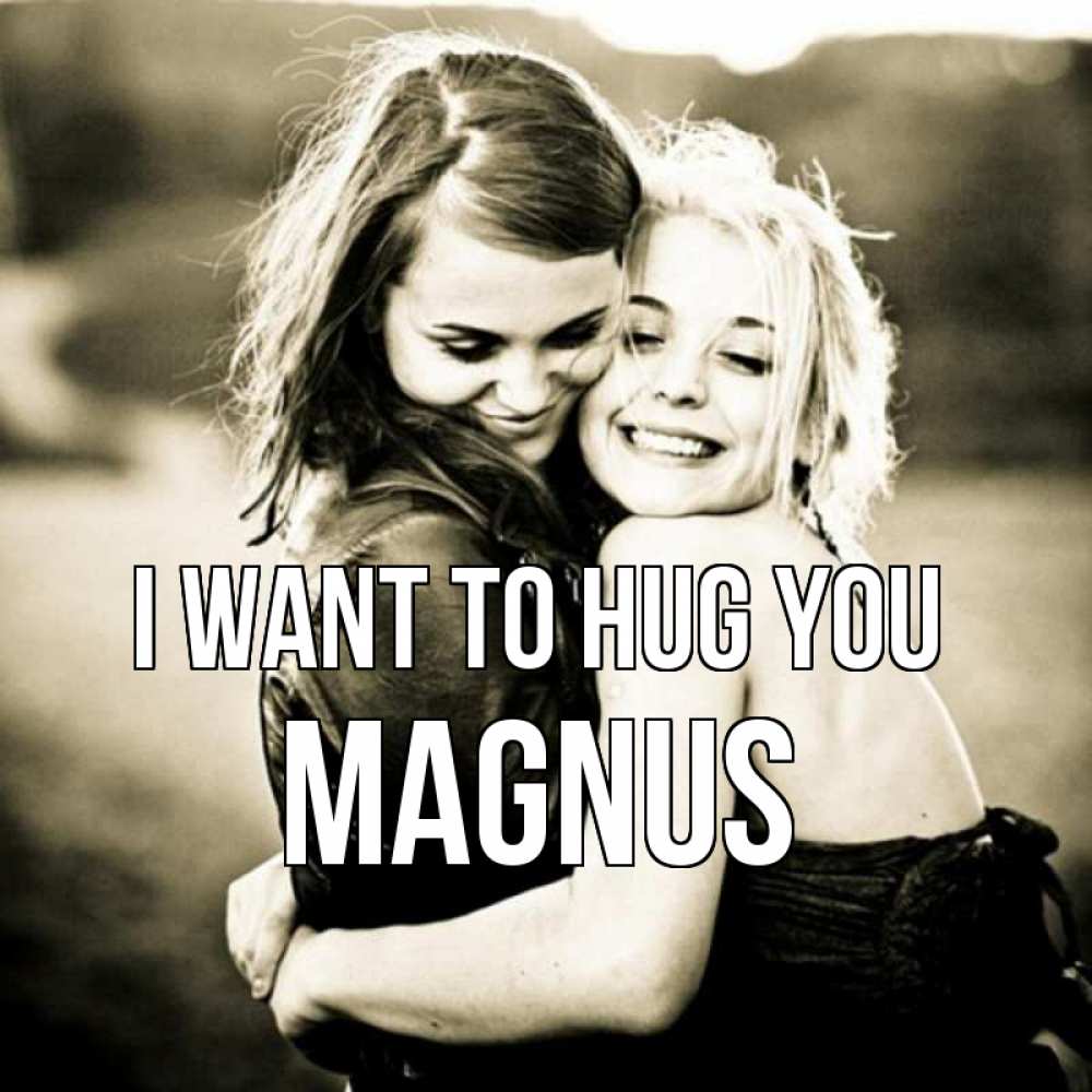 Greetings card с именем, Magnus I want to hug you девочки обнимаются Greetings with text for free download 