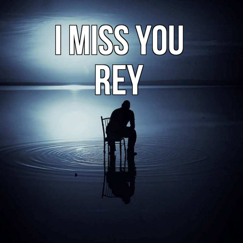 Greetings card с именем, Rey I miss you грусть Greetings with text for free download 