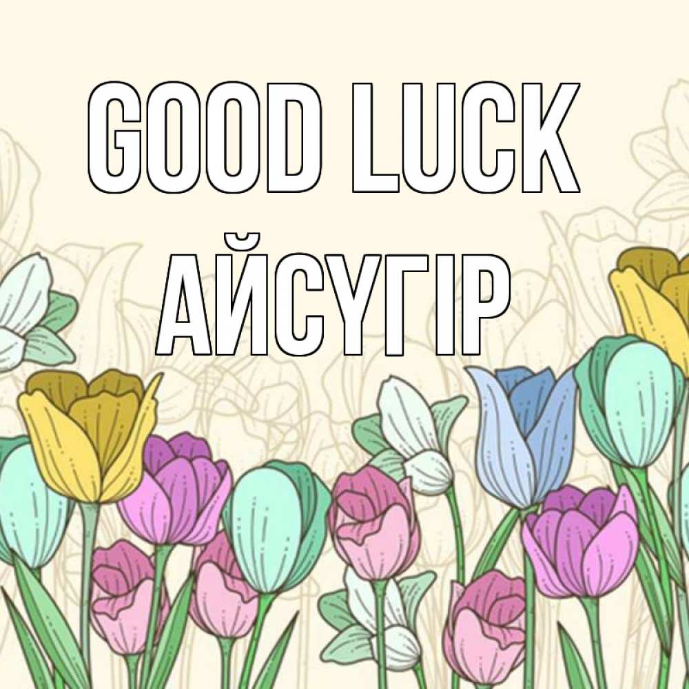 Greetings card с именем, Айсүгір Good luck тюльпаны Greetings with text for free download 