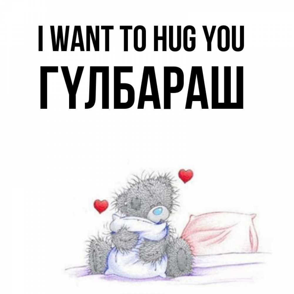 Greetings card с именем, ГҮЛБАРАШ I want to hug you сердечки мишка Тедди и кроватка Greetings with text for free download 