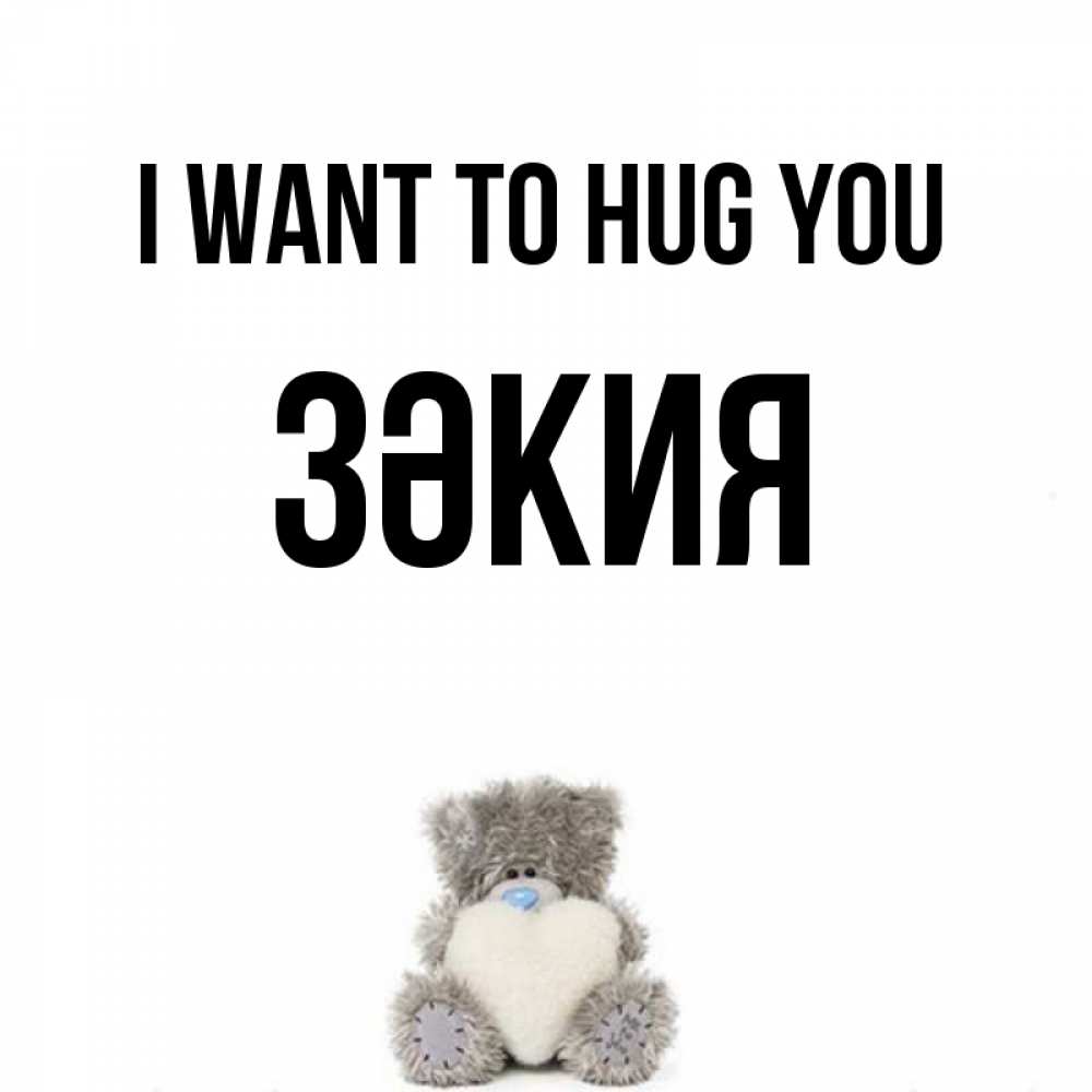 Greetings card с именем, ЗӘКИЯ I want to hug you медвежонок с сердечком белого цвета Greetings with text for free download 