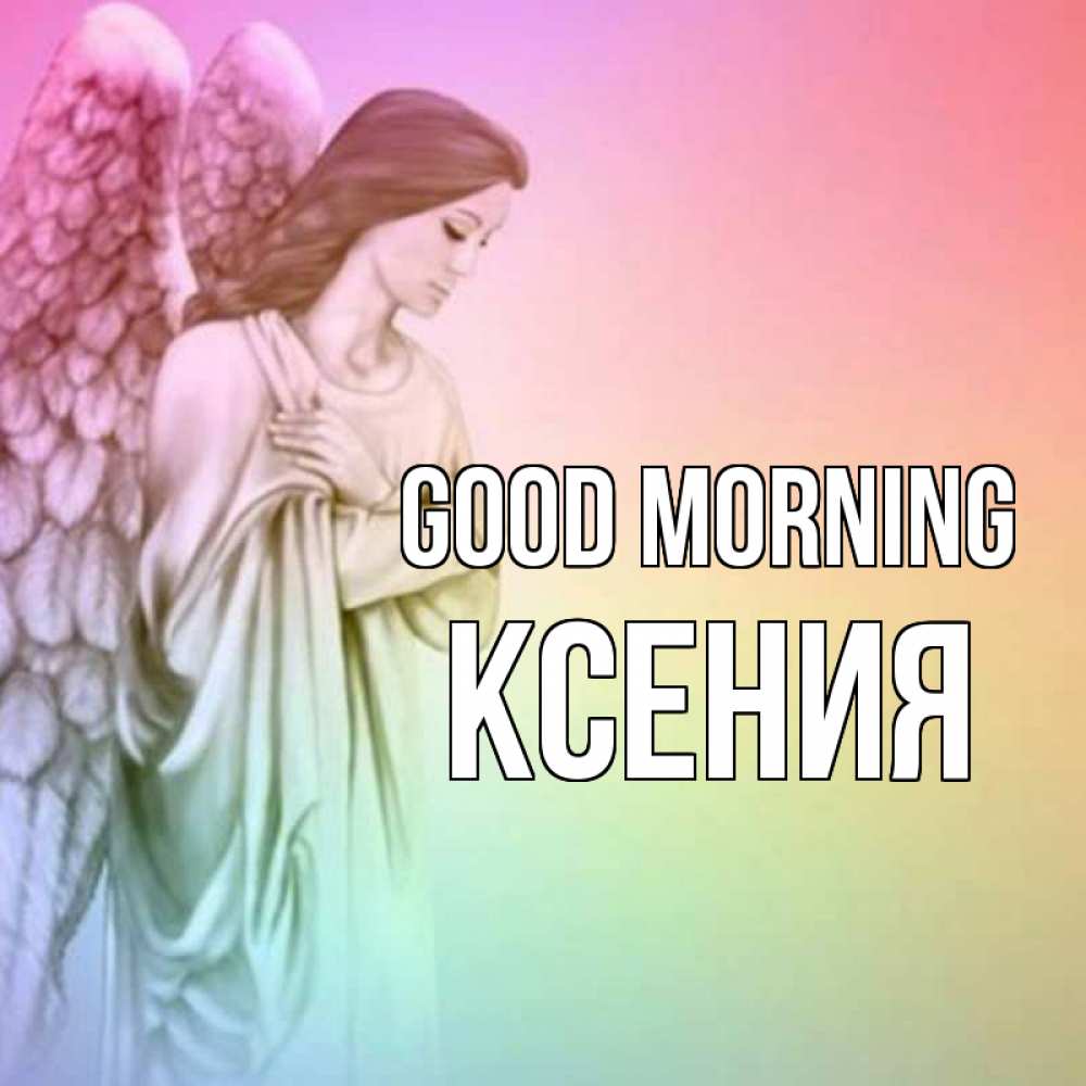 Greetings card с именем, Ксения Good morning крылья Greetings with text for free download 