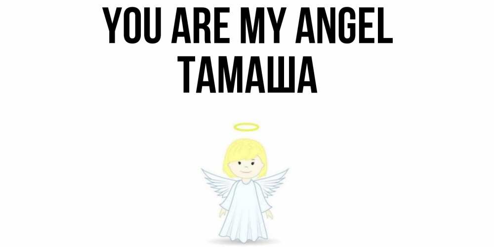 Greetings card с именем, ТАМАША You are my angel ангел Greetings with text for free download 