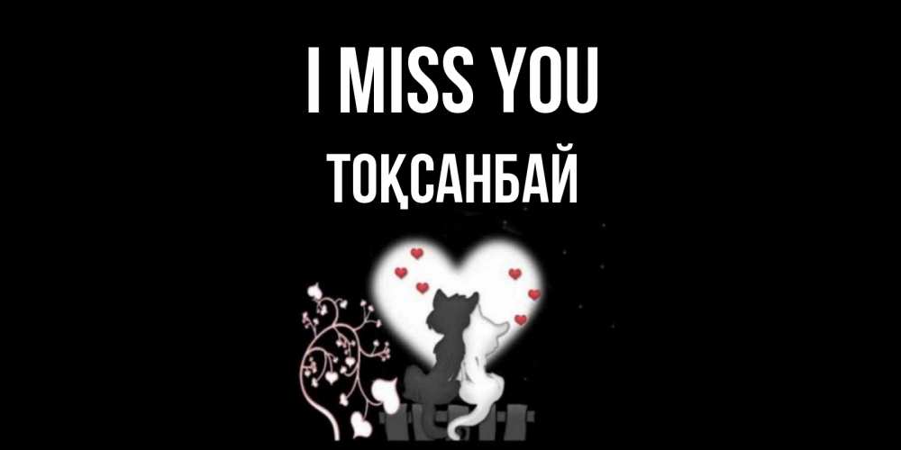 Greetings card с именем, ТОҚСАНБАЙ I miss you коты Greetings with text for free download 