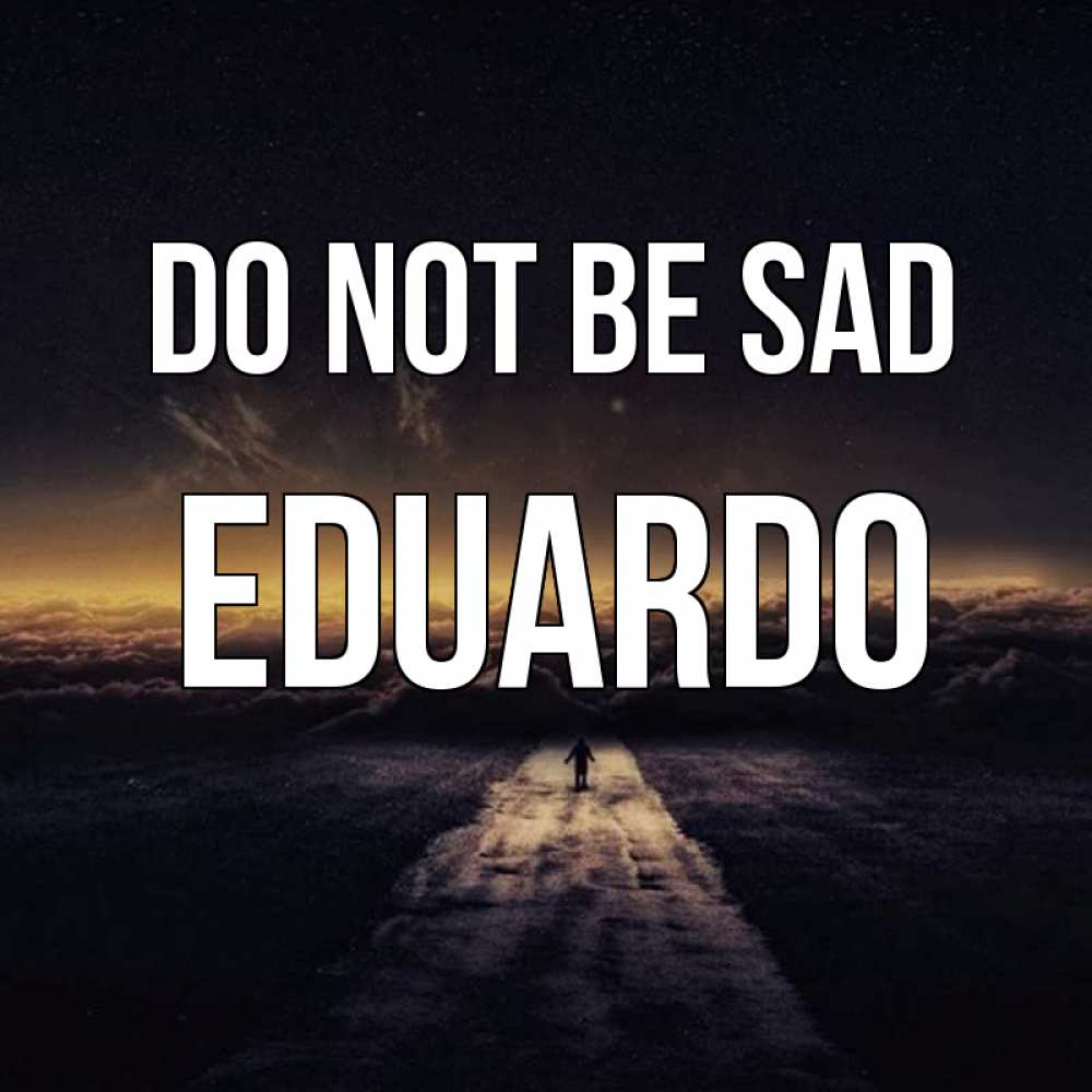 Greetings card с именем, Eduardo Do not be sad дорога в никуда Greetings with text for free download 