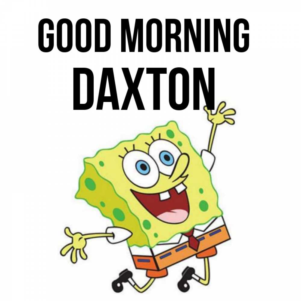 Greetings card с именем, Daxton Good morning улыбающийся спанч Боб Greetings with text for free download 