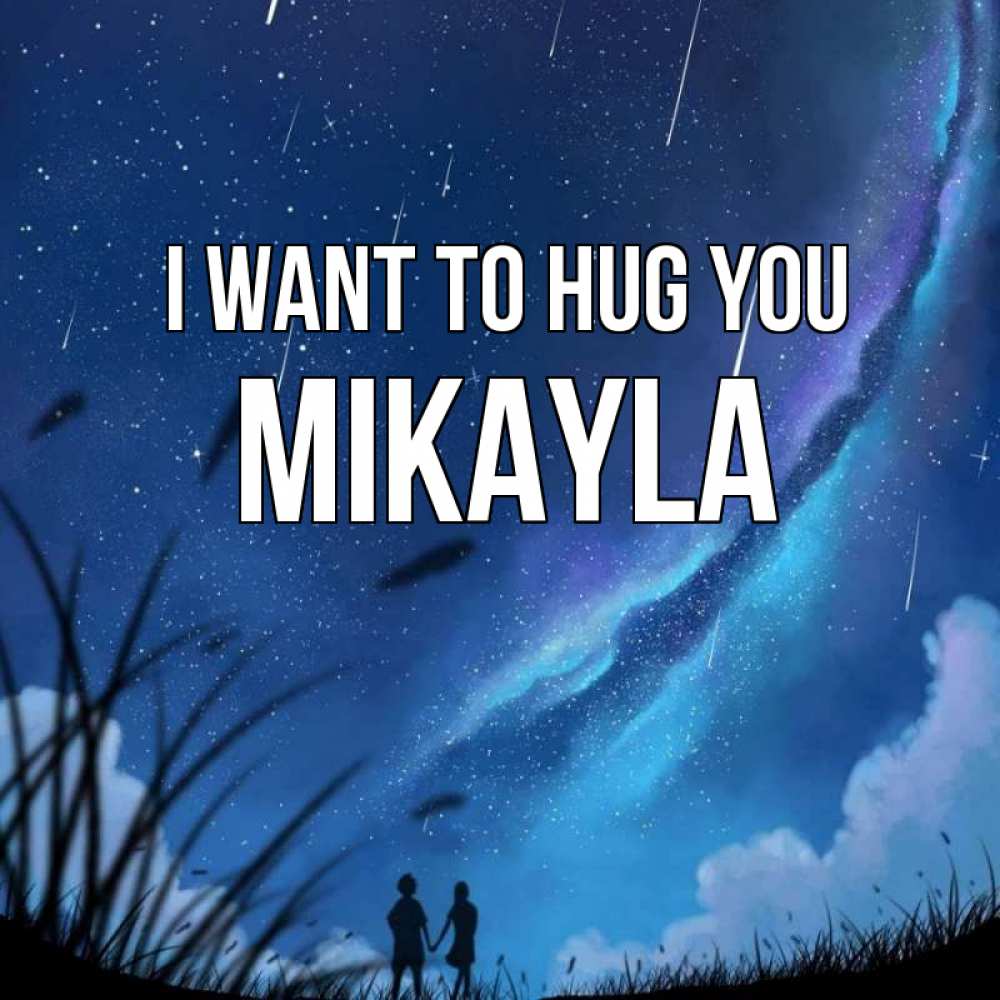 Greetings card с именем, Mikayla I want to hug you камыши Greetings with text for free download 