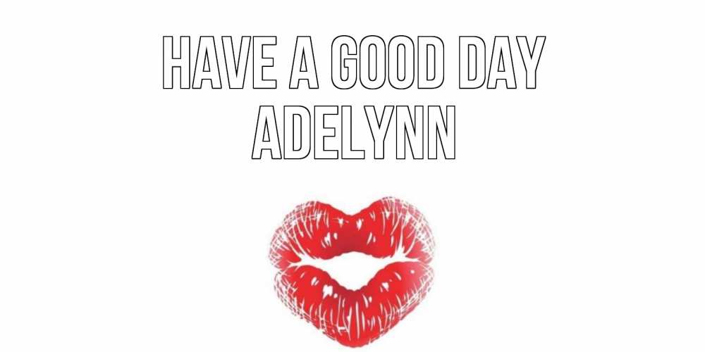 Greetings card с именем, Adelynn Have a good day Поцелуй Greetings with text for free download 