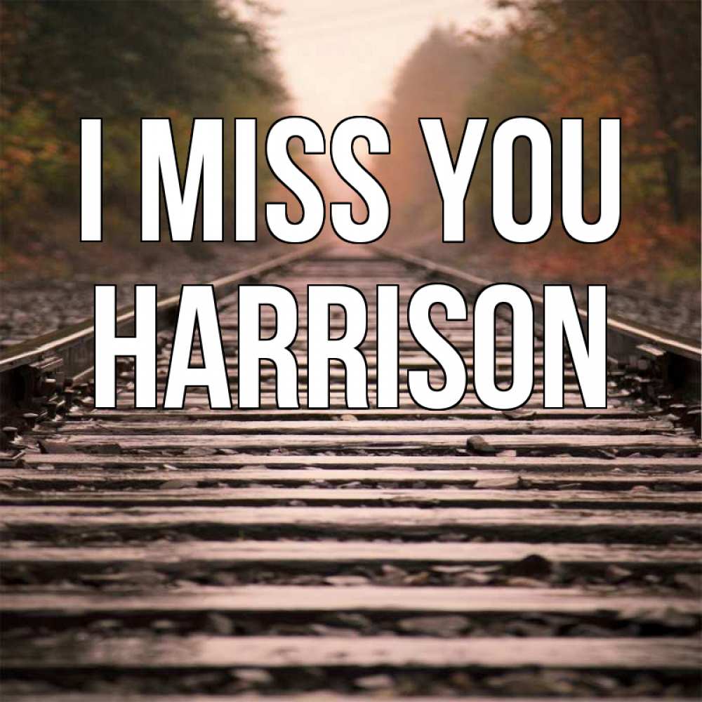 Greetings card с именем, Harrison I miss you приезжай Greetings with text for free download 