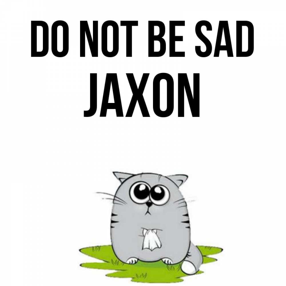Greetings card с именем, Jaxon Do not be sad грустный котяра Greetings with text for free download 