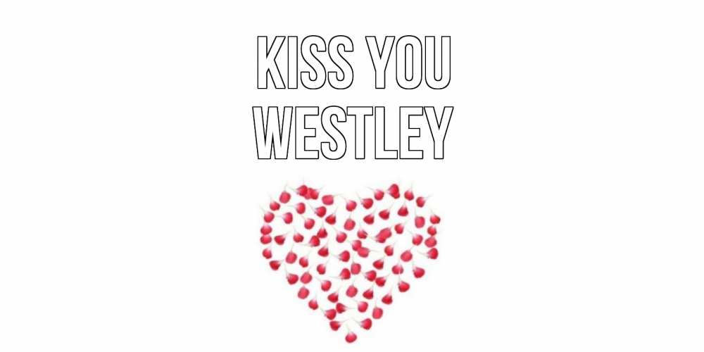 Greetings card с именем, Westley Kiss you сердце Greetings with text for free download 
