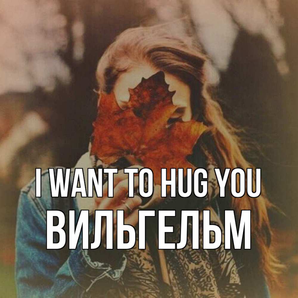 Greetings card с именем, Вильгельм I want to hug you осеннее настроение и рыжая Greetings with text for free download 