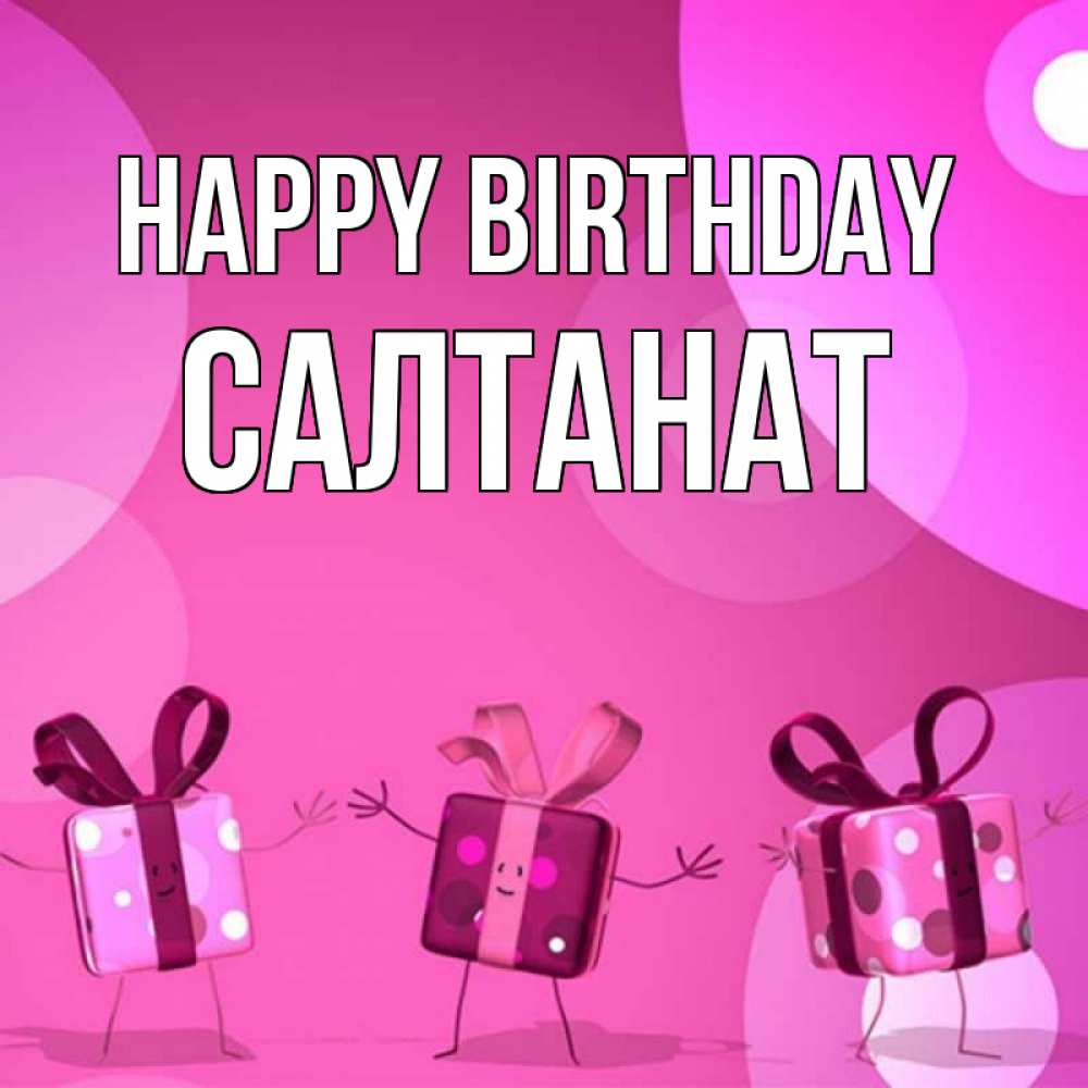 Greetings card с именем, САЛТАНАТ Happy Birthday подарки с ножкам Greetings with text for free download 