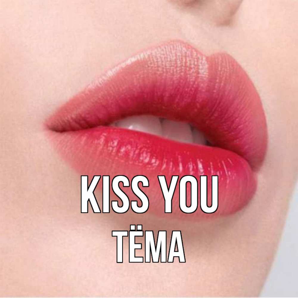 Greetings card с именем, Тёма Kiss you губы зубки и нежная кожа Greetings with text for free download 