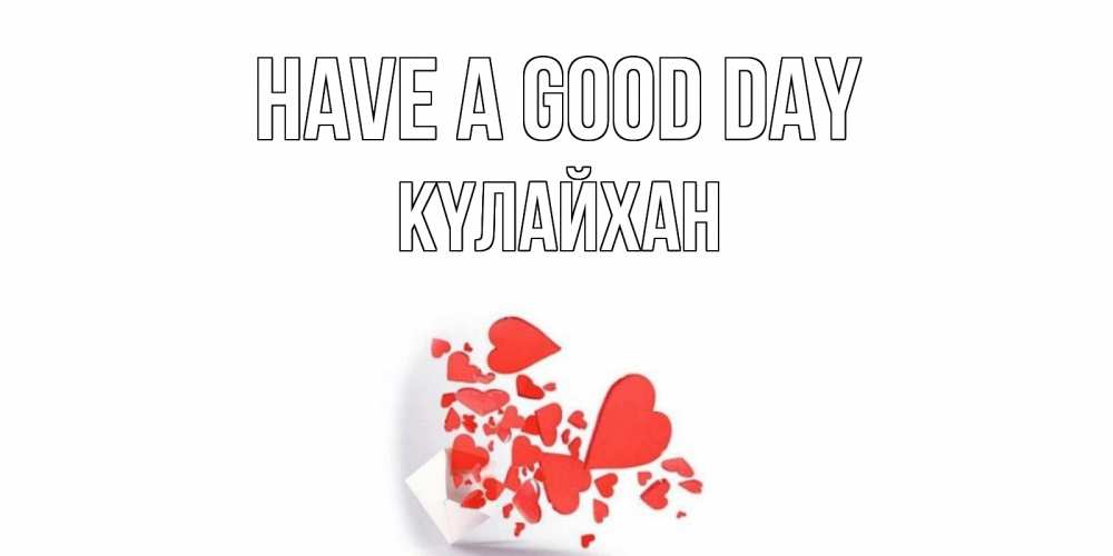 Greetings card с именем, КҮЛАЙХАН Have a good day с подписью на каждый день и пожеланием отличного дня Greetings with text for free download 