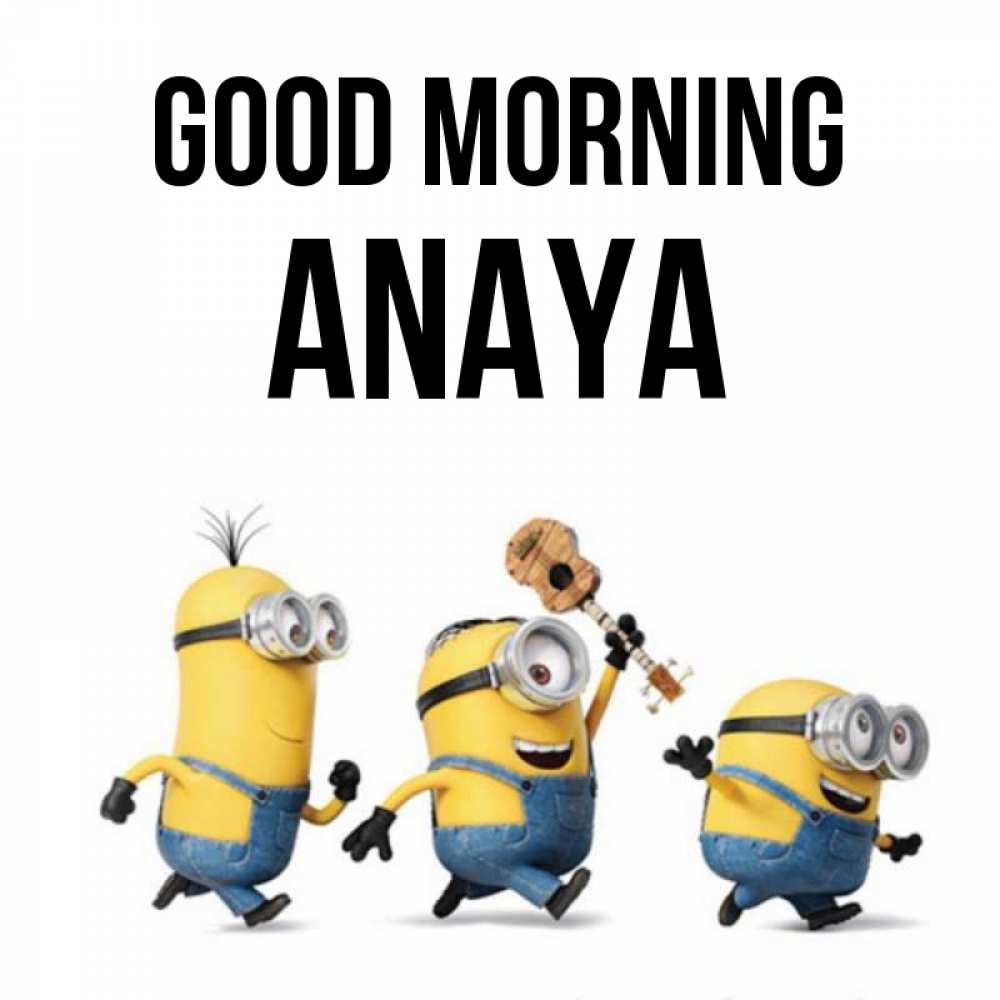 Greetings card с именем, Anaya Good morning миньоны и прекрасное утро Greetings with text for free download 