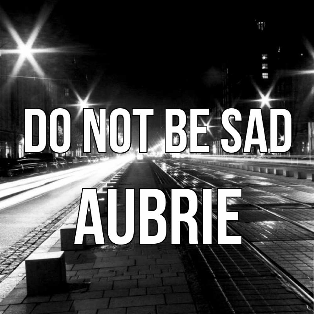 Greetings card с именем, Aubrie Do not be sad ночной проспект Greetings with text for free download 