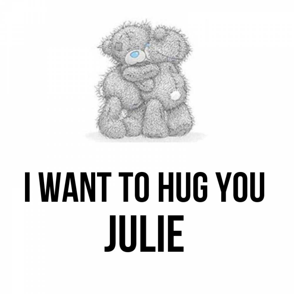 Greetings card с именем, Julie I want to hug you два теддика Greetings with text for free download 