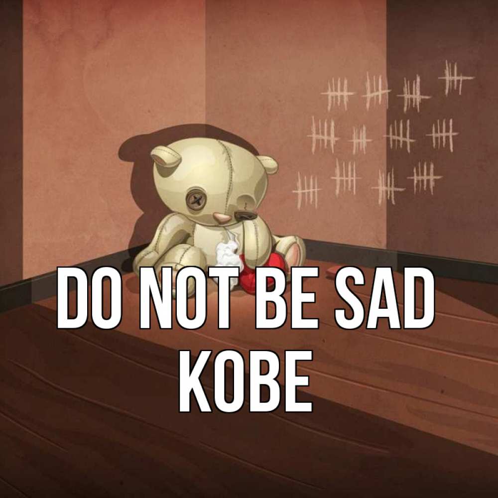 Greetings card с именем, Kobe Do not be sad мишку бросила хозяйка Greetings with text for free download 
