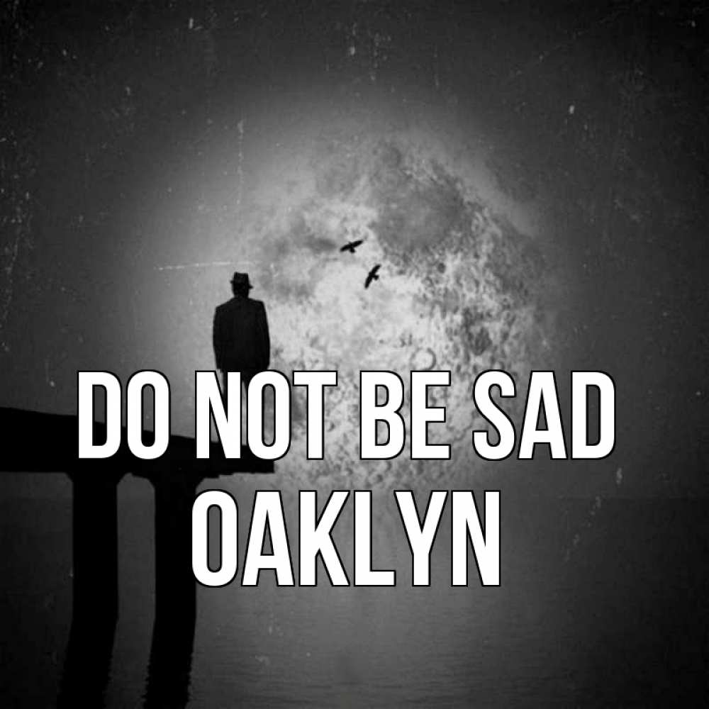 Greetings card с именем, Oaklyn Do not be sad мужчина на мосту Greetings with text for free download 