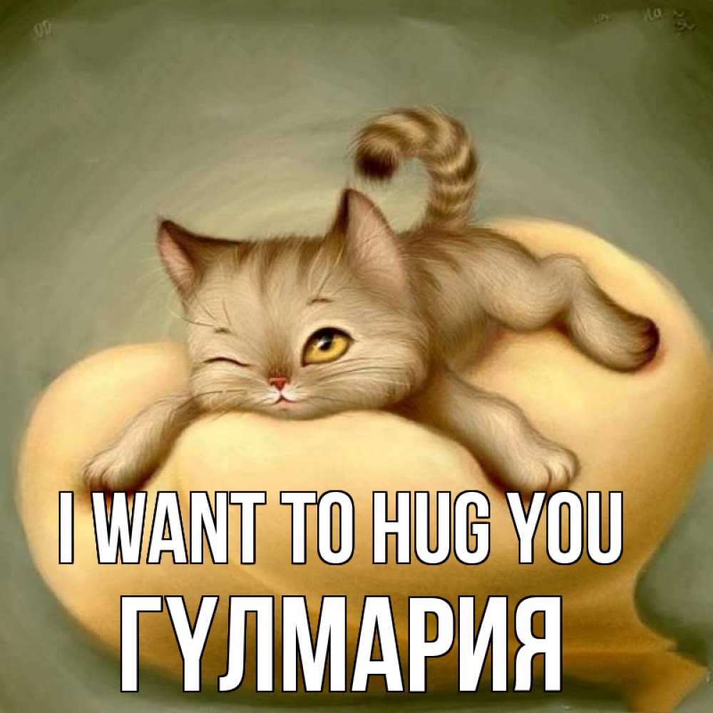 Greetings card с именем, ГҮЛМАРИЯ I want to hug you кошечка Greetings with text for free download 
