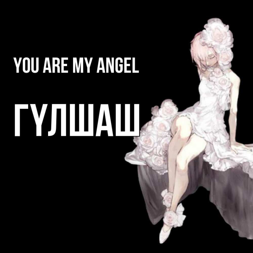 Greetings card с именем, ГҮЛШАШ You are my angel девушка в стиле аниме как ангел Greetings with text for free download 