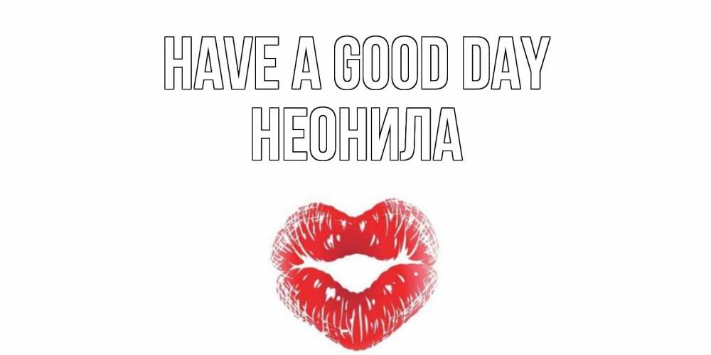 Greetings card с именем, Неонила Have a good day Поцелуй Greetings with text for free download 