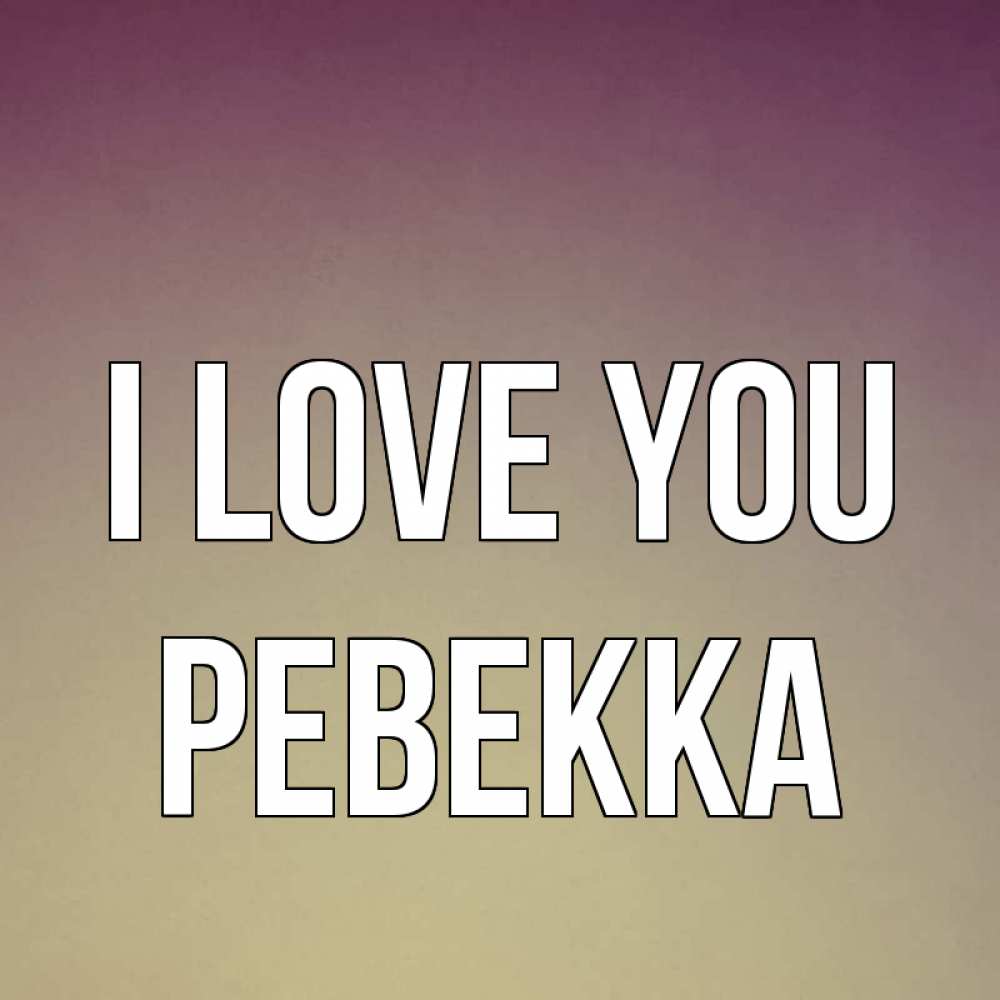 Greetings card с именем, Ревекка I love you для любимой Greetings with text for free download 