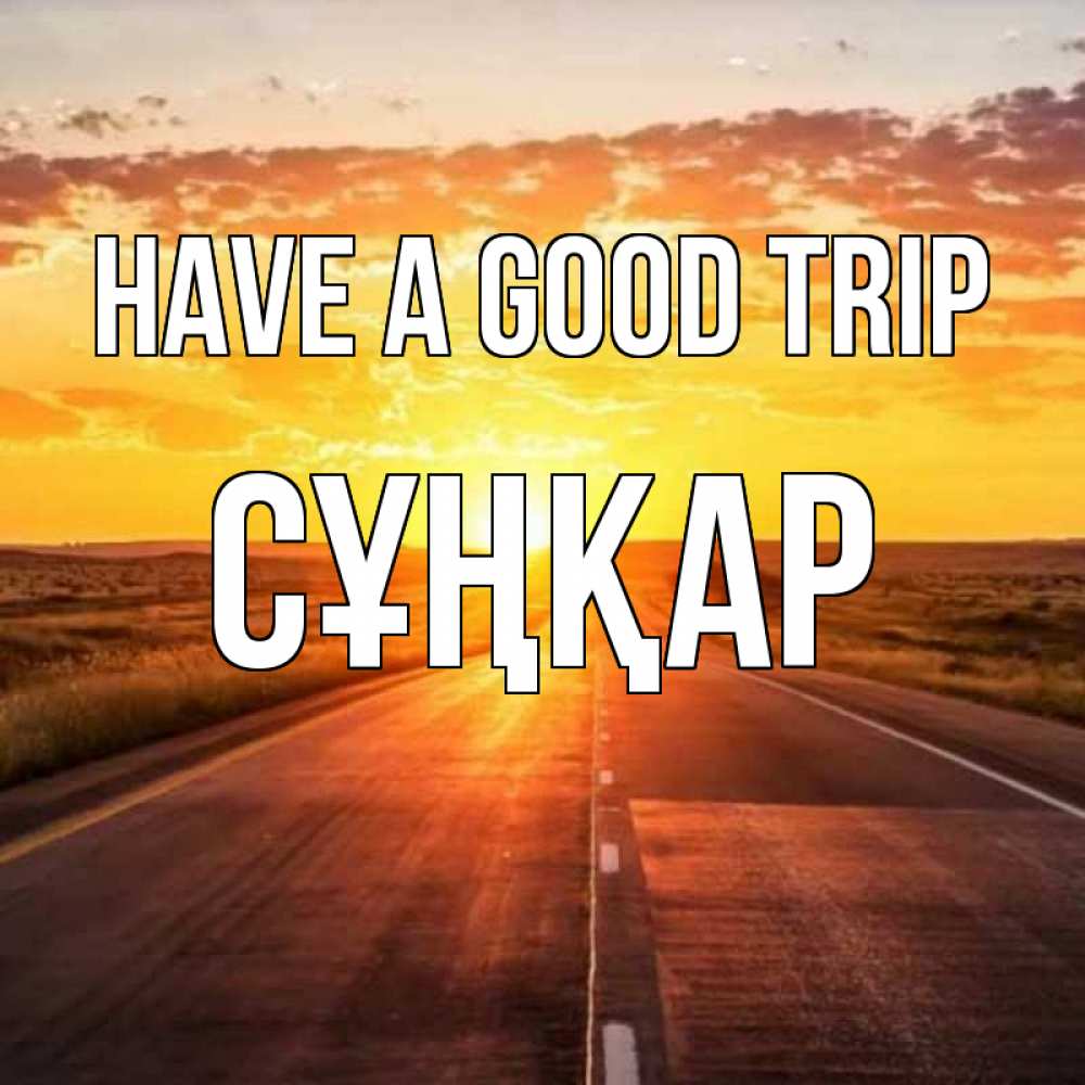 Greetings card с именем, СҰҢҚАР Have a good trip солнечный свет, закат Greetings with text for free download 