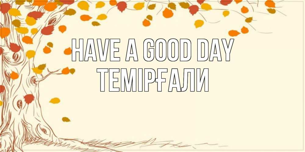 Greetings card с именем, ТЕМІРҒАЛИ Have a good day осенний листопад Greetings with text for free download 