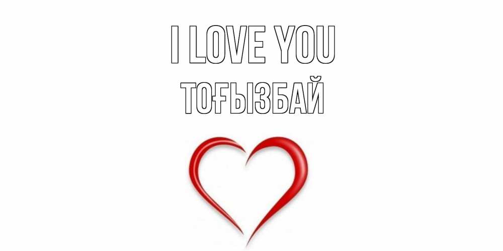 Greetings card с именем, ТОҒЫЗБАЙ I love you сердце Greetings with text for free download 