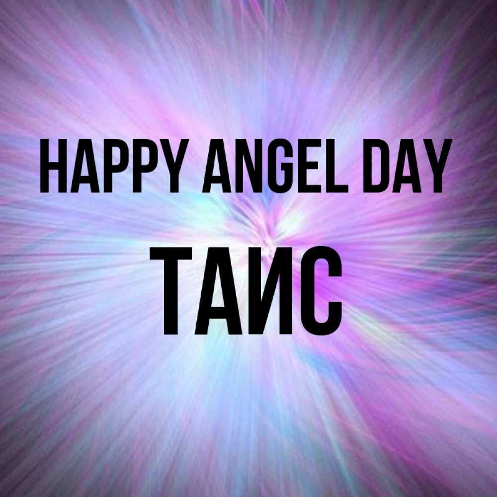 Greetings card с именем, Таис happy angel day ангельский свет Greetings with text for free download 