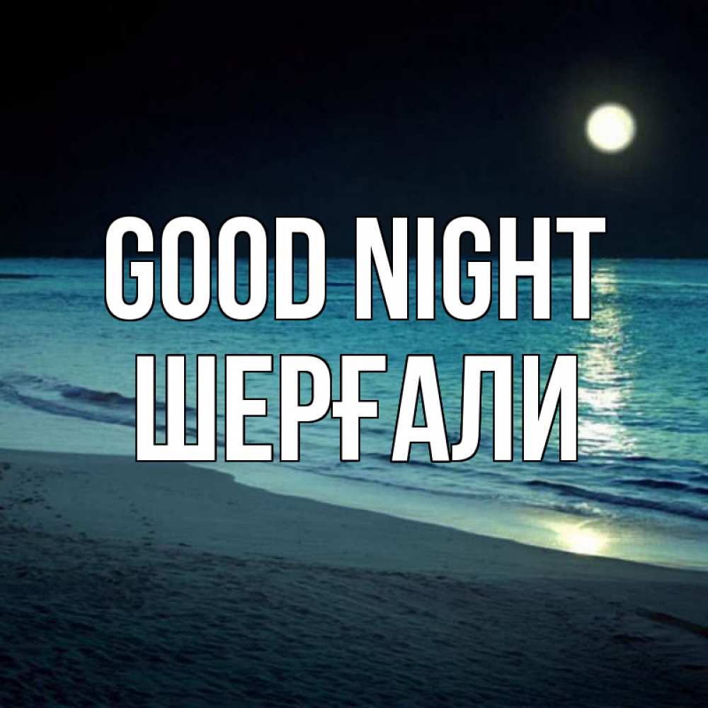 Greetings card с именем, ШЕРҒАЛИ Good night нежное море ночью Greetings with text for free download 