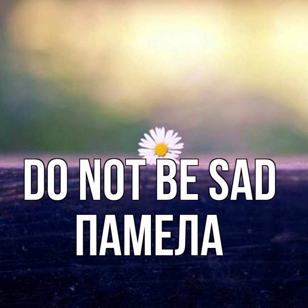 Greetings card с именем, Памела Do not be sad красота Greetings with text for free download 